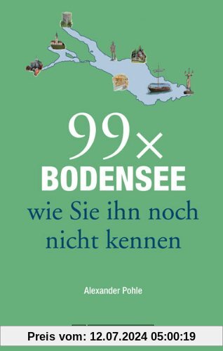 Reiseführer Bodensee: 99x Bodensee wie Sie ihn noch nicht kennen. Weniger als 111 Orte, dafür mit Highlights rund um das Dreiländereck, mit Lindau, Bregenz, Konstanz und der Blumeninsel Mainau