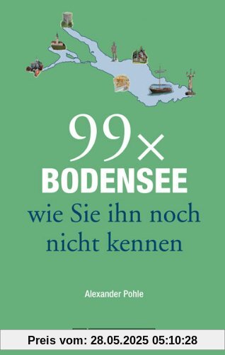 Reiseführer Bodensee: 99x Bodensee wie Sie ihn noch nicht kennen. Weniger als 111 Orte, dafür mit Highlights rund um das Dreiländereck, mit Lindau, Bregenz, Konstanz und der Blumeninsel Mainau