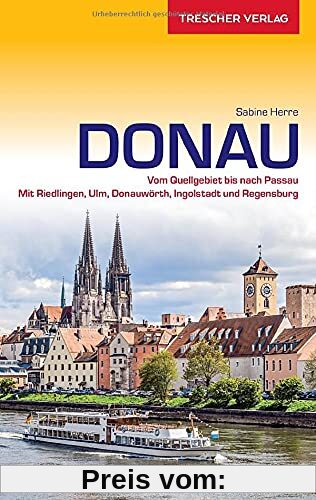 Reiseführer Donau: Vom Quellgebiet bis nach Passau - Mit Riedlingen, Ulm, Donauwörth, Ingolstadt und Regensburg (Trescher-Reiseführer)