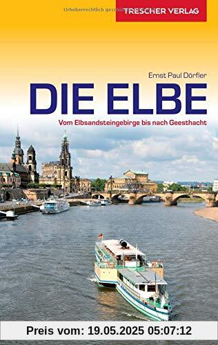 Reiseführer Elbe: Vom Elbsandsteingebirge bis nach Geesthacht (Trescher-Reihe Reisen)