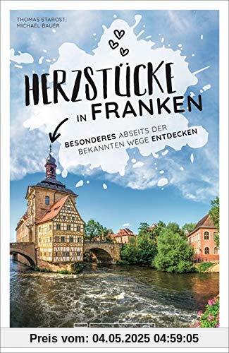 Reiseführer Franken: Herzstücke in Franken – Besonderes abseits der bekannten Wege entdecken. Insidertipps für Touristen und (Neu)Einheimische. Neu 2021.
