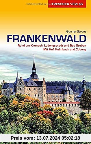 Reiseführer Frankenwald: Rund um Kronach, Ludwigsstadt und Bad Steben. Mit Hof, Kulmbach und Coburg (Trescher-Reiseführer)