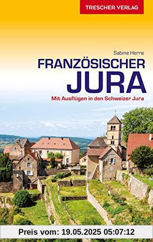 Reiseführer Französischer Jura: Mit Belfort, Montbéliard, Besançon, Dole, Arbois, Doubs und Ausflügen in den Schweizer Jura - Herausnehmbare Einlegekarte 1:400.000 (Trescher-Reiseführer)