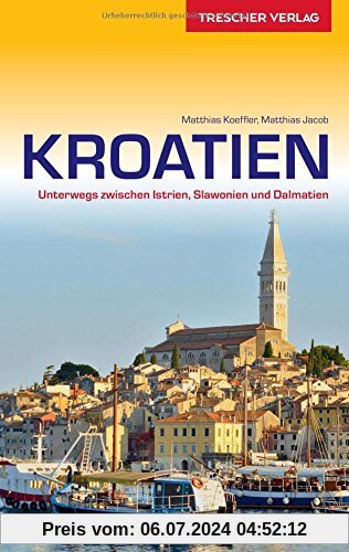 Reiseführer Kroatien: Unterwegs zwischen Istrien, Slawonien und Dalmatien (Trescher-Reihe Reisen)