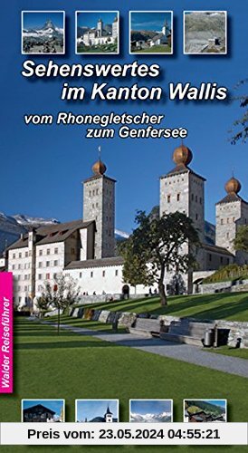 Reiseführer - Sehenswertes im Wallis: fast alle Sehenswürdigketen vom Rhonegletscher bis zum Genfersee (Walder-Reiseführer)