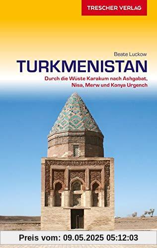 Reiseführer Turkmenistan: Durch die Wüste Karakum nach Ashgabat, Nisa, Merw und Konya Urgench (Trescher-Reihe Reisen)