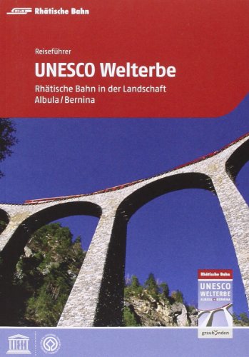 Reiseführer UNESCO Welterbe: Rhätische Bahn in der Landschaft Albula/Bernina Reiseführer UNESCO Welterbe: Rhätische Bahn in der Landschaft Albula/Bernina