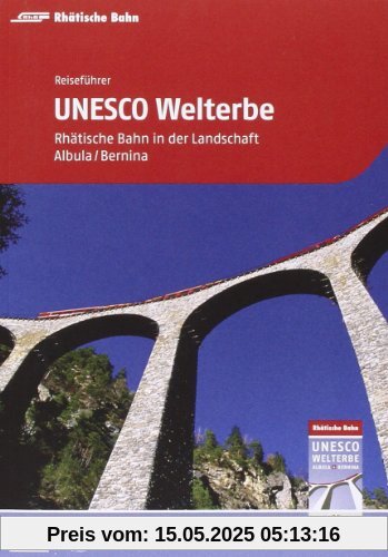 Reiseführer UNESCO Welterbe: Rhätische Bahn in der Landschaft Albula/Bernina Reiseführer UNESCO Welterbe: Rhätische Bahn in der Landschaft Albula/Bernina