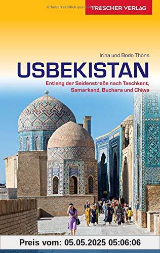 Reiseführer Usbekistan: Entlang der Seidenstraße nach Taschkent, Samarkand, Buchara und Chiwa (Trescher-Reihe Reisen)