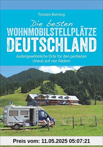 Reiseführer Wohnmobil: Wohnmobilisten im Glück. Deutschlands schönste Stellplätze. Glamping, Natur und Abenteuer. (Wohnmobil-Reiseführer)