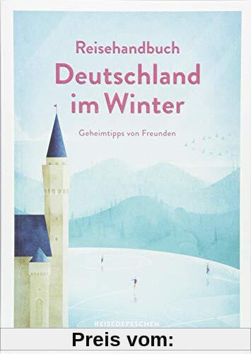 Reisehandbuch Deutschland im Winter - Reiseführer - Geheimtipps von Freunden: Geniale Ausflüge, besondere Events und magische Orte im Herbst und Winter