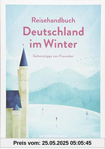 Reisehandbuch Deutschland im Winter - Reiseführer - Geheimtipps von Freunden: Geniale Ausflüge, besondere Events und magische Orte im Herbst und Winter