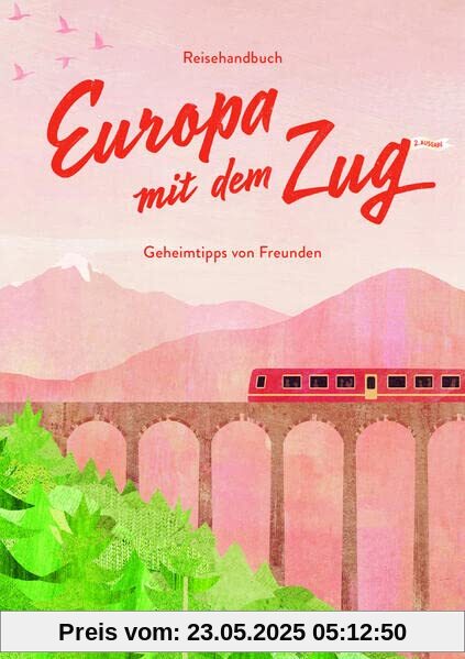Reisehandbuch Europa mit dem Zug: Reiseführer Zug und Bahn – 2. Ausgabe (Geheimtipps von Freunden)