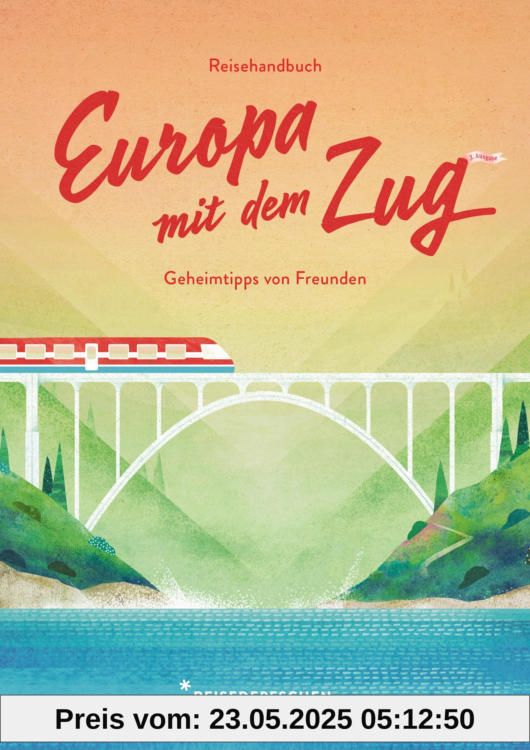 Reisehandbuch Europa mit dem Zug: Reiseführer Zug und Bahn – 3. Ausgabe (Geheimtipps von Freunden)