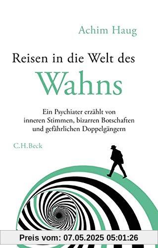 Reisen in die Welt des Wahns: Ein Psychiater erzählt von inneren Stimmen, bizarren Botschaften und gefährlichen Doppelgängern Reisen in die Welt des Wahns: Ein Psychiater erzählt von inneren Stimmen, bizarren Botschaften und gefährlichen Doppelgängern
