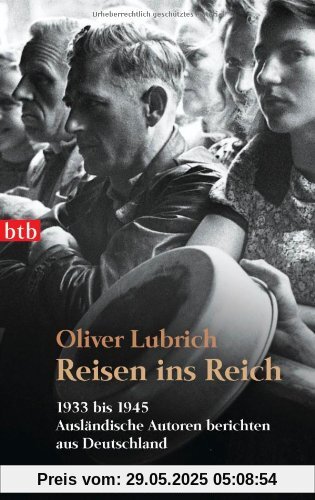 Reisen ins Reich: 1933 bis 1945 - Ausländische Autoren berichten aus Deutschland Reisen ins Reich: 1933 bis 1945 - Ausländische Autoren berichten aus Deutschland