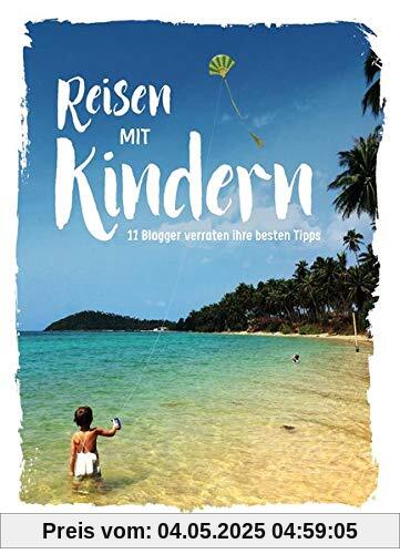 Reisen mit Kindern: 11 Blogger verraten ihre besten Tipps Reisen mit Kindern: 11 Blogger verraten ihre besten Tipps