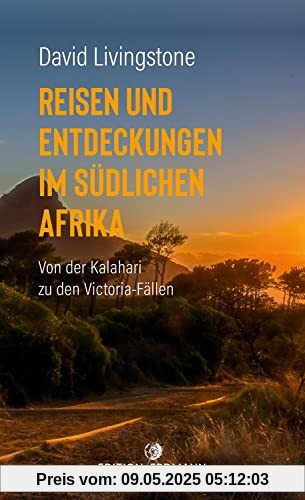 Reisen und Entdeckungen im südlichen Afrika: Von der Kalahari zu den Victoria-Fällen. 1849 – 1856 (DIE 100 BEDEUTENDSTEN ENTDECKER - Das Original im Paperback)