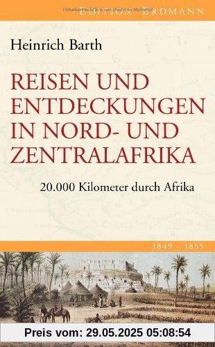 Reisen und Entdeckungen in Nord- und Zentralafrika: 20.000 Kilometer durch Afrika