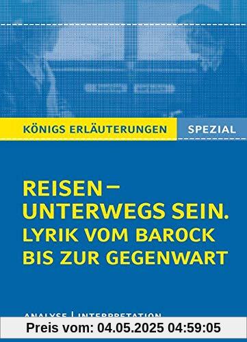 Reisen – unterwegs sein. Lyrik vom Barock bis zur Gegenwart: Wichtige Interpretationen zum Themenfeld (Königs Erläuterungen Spezial)