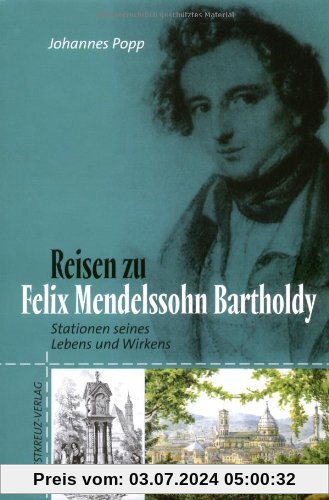 Reisen zu Felix Mendelssohn Bartholdy: Stationen seines Lebens und Wirkens