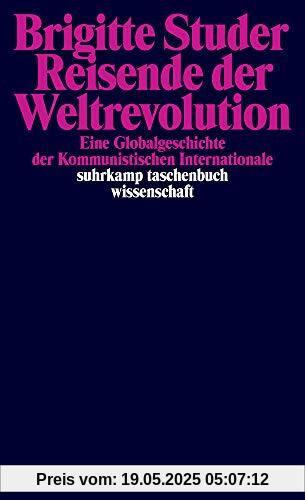 Reisende der Weltrevolution: Eine Globalgeschichte der Kommunistischen Internationale (suhrkamp taschenbuch wissenschaft)