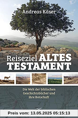 Reiseziel Altes Testament: Die Welt der biblischen Geschichtsbücher und ihre Botschaft Reiseziel Altes Testament: Die Welt der biblischen Geschichtsbücher und ihre Botschaft