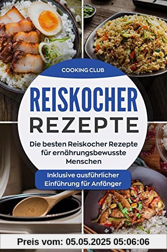Reiskocher Rezepte: Die besten Reiskocher Rezepte für ernährungsbewusste Menschen. Inklusive ausführlicher Einführung für Anfänger. Reiskocher Rezepte: Die besten Reiskocher Rezepte für ernährungsbewusste Menschen. Inklusive ausführlicher Einführung für Anfänger.