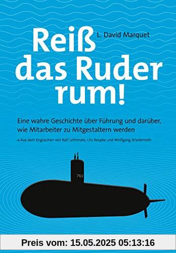 Reiß das Ruder rum!: Eine wahre Geschichte über Führung und darüber, wie Mitarbeiter zu Mitgestaltern werden