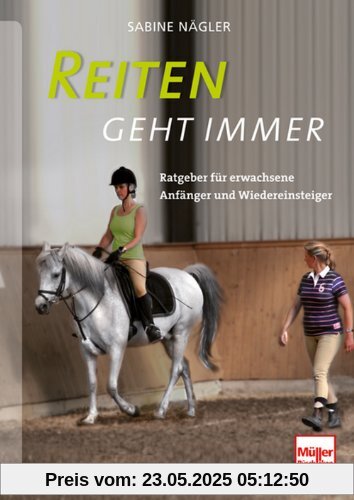 Reiten geht immer: Ratgeber für erwachsene Anfänger und Wiedereinsteiger