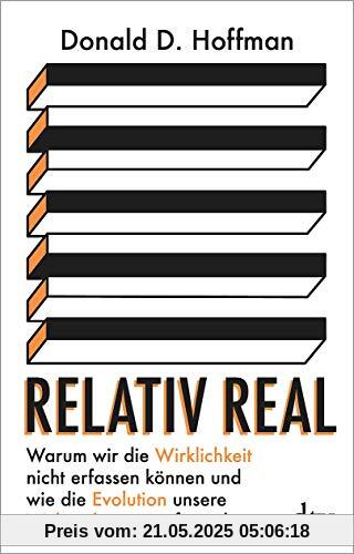Relativ real: Warum wir die Wirklichkeit nicht erfassen können und wie die Evolution unsere Wahrnehmung geformt hat Relativ real: Warum wir die Wirklichkeit nicht erfassen können und wie die Evolution unsere Wahrnehmung geformt hat