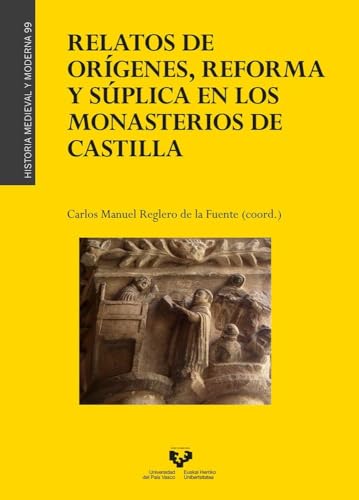 Relatos de orígenes, reforma y súplica en los monasterios de Castilla (Historia Medieval y Moderna, Band 99) von Universidad del País Vasco