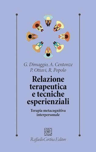 Relazione terapeutica e tecniche esperienziali. Terapia metacognitiva interpersonale (Psicologia clinica e psicoterapia) von Raffaello Cortina Editore