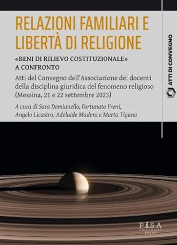 Relazioni familiari e libertà di religione. «Beni di rilievo costituzionale». Atti del Convegno dell'Associazione dei docenti della disciplina ... 21 e 22 settembre 2023) (Atti di convegno) von Pisa University Press