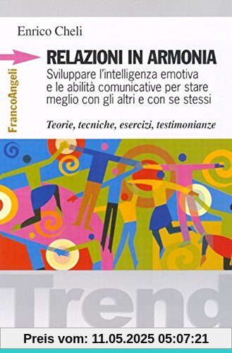 Relazioni in armonia. Sviluppare l'intelligenza emotiva e le abilità comunicative per stare meglio con gli altri e con se stessi. Teorie, tecniche, esercizi... (Trend)
