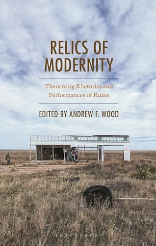 Relics of Modernity: Theorizing Rhetorics and Performances of Ruins (Bloomsbury Studies in Contemporary Rhetoric) von Bloomsbury Academic