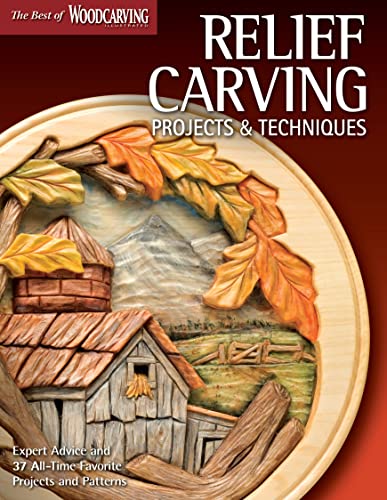 Relief Carving Projects & Techniques: Expert Techniques and 37 All-Time Favorite Projects and Patterns (The Best of Woodcarving Illustrated)
