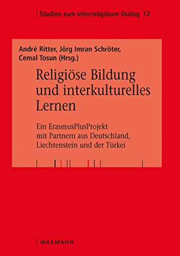 Religiöse Bildung und interkulturelles Lernen: Ein ErasmusPlusProjekt mit Partnern aus Deutschland, Liechtenstein und der Türkei (Studien zum interreligiösen Dialog) von Waxmann Verlag GmbH