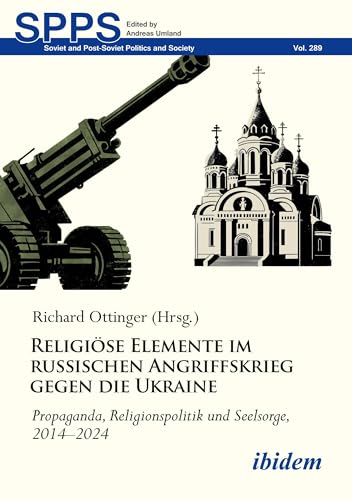 Religiöse Elemente im russischen Angriffskrieg gegen die Ukraine: Propaganda, Religionspolitik und Seelsorge, 2014–2024 (Soviet and Post-Soviet Politics and Society) von ibidem