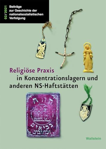 Religiöse Praxis in Konzentrationslagern und anderen NS-Haftstätten (Beiträge zur Geschichte der nationalsozialistischen Verfolgung)
