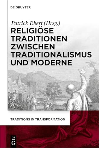 Religiöse Traditionen zwischen Traditionalismus und Moderne (Traditions in Transformation. Thinking with Theology, 3) von De Gruyter