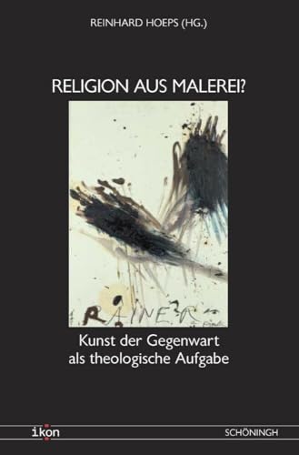 Religion aus Malerei? Kunst der Gegenwart als theologische Aufgabe (IKON. Bild + Theologie) von Brill | Schöningh