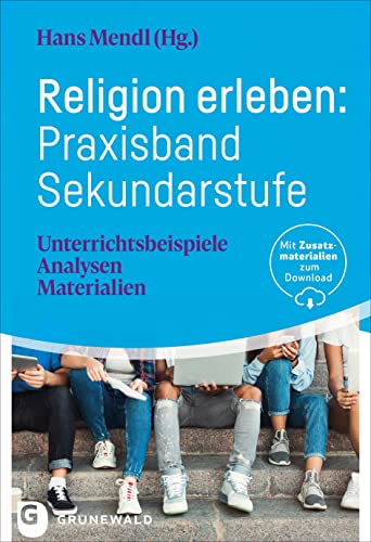 Religion erleben: Praxisband Sekundarstufe: Unterrichtsbeispiele - Analysen - Materialien Religion erleben: Praxisband Sekundarstufe: Unterrichtsbeispiele - Analysen - Materialien