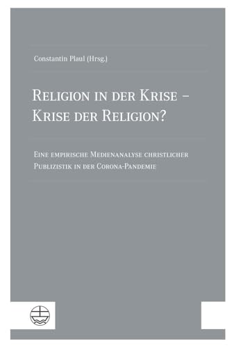 Religion in der Krise – Krise der Religion?: Eine empirische Medienanalyse christlicher Publizistik in der Corona-Pandemie Religion in der Krise – Krise der Religion?: Eine empirische Medienanalyse christlicher Publizistik in der Corona-Pandemie von Evangelische Verlagsanstalt