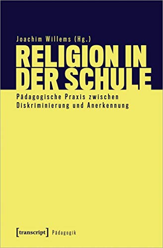 Religion in der Schule: Pädagogische Praxis zwischen Diskriminierung und Anerkennung (Pädagogik)