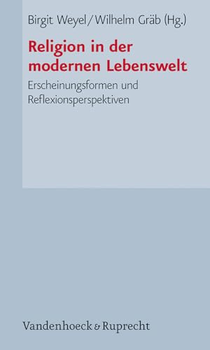 Religion in der modernen Lebenswelt. Erscheinungsformen und Reflexionsperspektiven