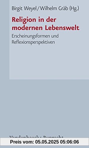 Religion in der modernen Lebenswelt. Erscheinungsformen und Reflexionsperspektiven