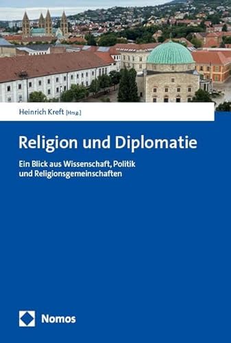 Religion und Diplomatie: Ein Blick aus Wissenschaft, Politik und Religionsgemeinschaften Religion und Diplomatie: Ein Blick aus Wissenschaft, Politik und Religionsgemeinschaften von Nomos