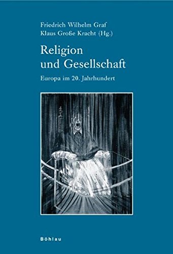 Religion und Gesellschaft: Europa im 20. Jahrhundert (Industrielle Welt) von Böhlau-Verlag GmbH
