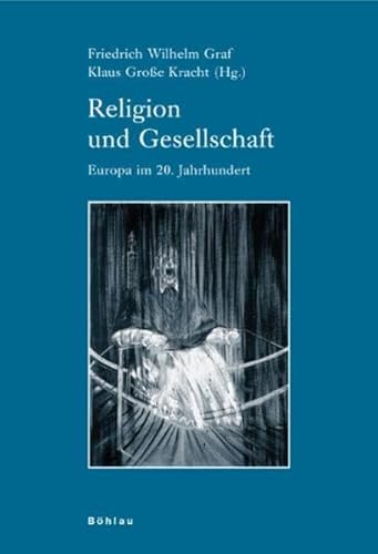 Religion und Gesellschaft: Europa im 20. Jahrhundert (Industrielle Welt: Schriftenreihe des Arbeitskreises für moderne Sozialgeschichte)